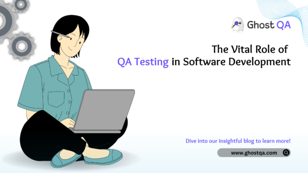 Vital Role of QA Testing in Software Development - Ghost QA